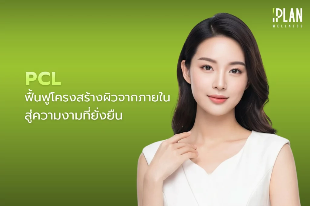 PCL ฟื้นฟูโครงสร้างผิวจากภายใน สู่ความงามที่ยั่งยืน 4 PCL ฟื้นฟูโครงสร้างผิวจากภายใน สู่ความงามที่ยั่งยืน